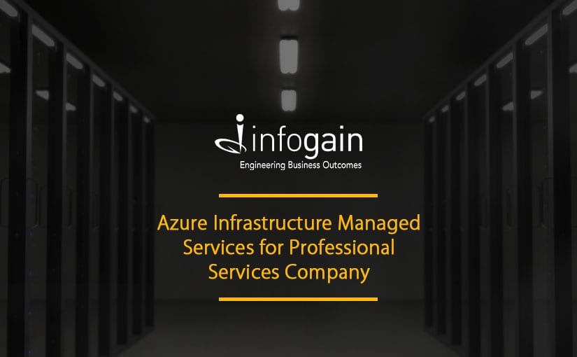 Infogain’s Azure Infrastructure Managed Services Solution for Professional Services Company provides cost and operation efficiency