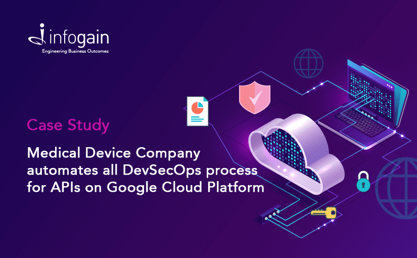 Infogain Improves Time-to-Market, Scalability and Security for a Leading Medical Device Company with DevSecOps on Google Cloud Platform (GCP)