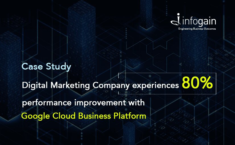 Leading Digital Marketing Company Increases performance by 80% with Google Cloud Business Platform (GCP) Solution Developed by Infogain