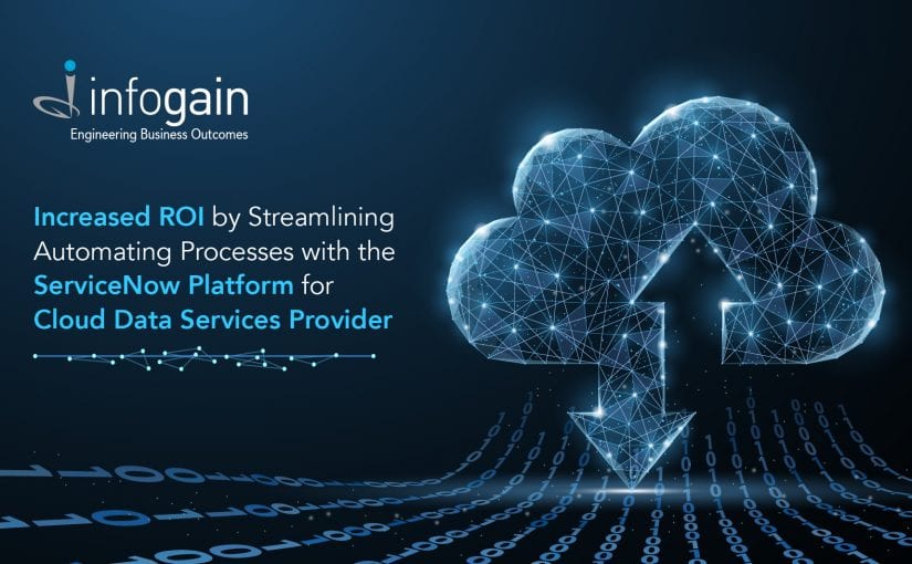 Infogain Increases ROI for a Cloud Data Services Provider by Streamlining & Automating Processes with the ServiceNow Platform